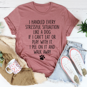 I Handled Every Stressful Situation Like A Dog T-Shirt (Color: Mauve, size: L)