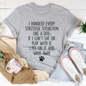 I Handled Every Stressful Situation Like A Dog T-Shirt (Color: Athletic Heather, size: XL)