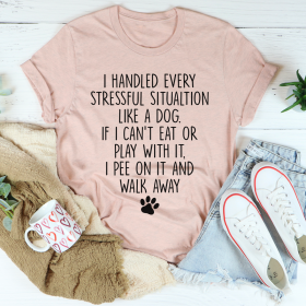 I Handled Every Stressful Situation Like A Dog T-Shirt (Color: Heather Prism Peach, size: L)