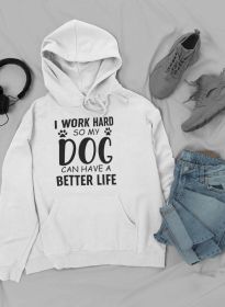 I Work Hard so My Dog Can Hoodie (Color: White, size: XX-Large)